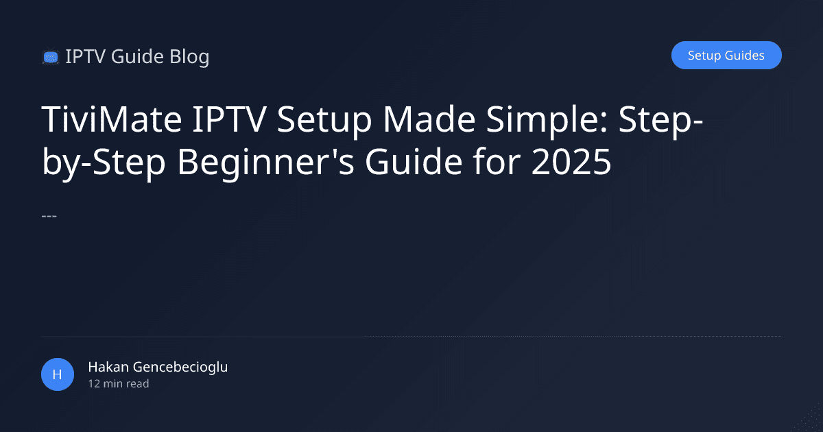 TiviMate IPTV Setup Made Simple: Step-by-Step Beginner's Guide for 2025